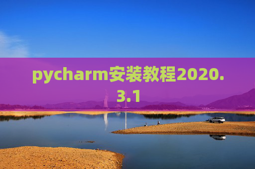 pycharm安装教程2020.3.1 pycharm安装教程2020.3.1